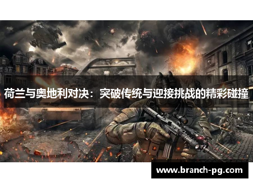 荷兰与奥地利对决：突破传统与迎接挑战的精彩碰撞