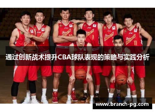 通过创新战术提升CBA球队表现的策略与实践分析 通过创新战术提升CBA球队表现的策略与实践分析