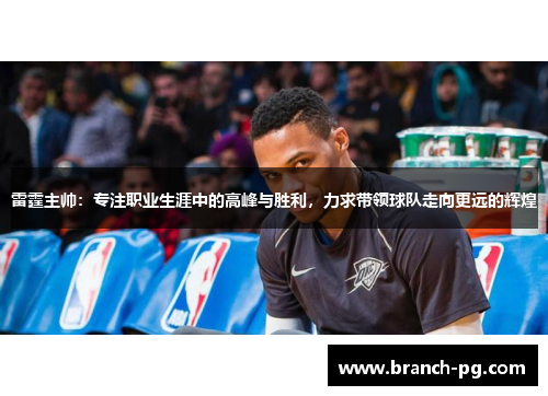 雷霆主帅：专注职业生涯中的高峰与胜利，力求带领球队走向更远的辉煌