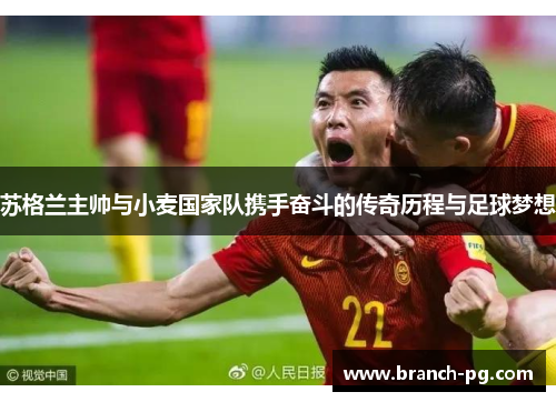 苏格兰主帅与小麦国家队携手奋斗的传奇历程与足球梦想 苏格兰主帅与小麦国家队携手奋斗的传奇历程与足球梦想