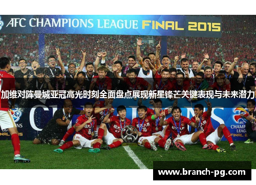 加维对阵曼城亚冠高光时刻全面盘点展现新星锋芒关键表现与未来潜力