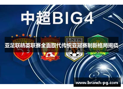 亚足联精英联赛全面取代传统亚冠赛制新格局揭晓