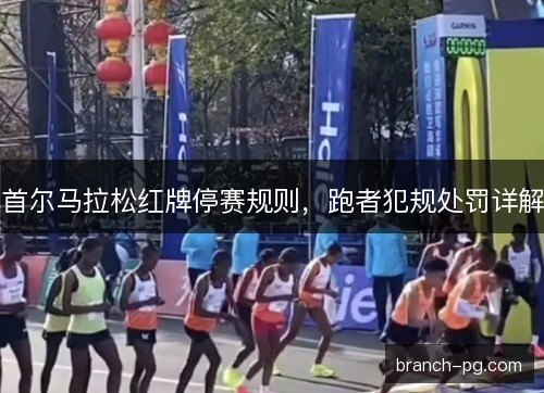 首尔马拉松红牌停赛规则，跑者犯规处罚详解